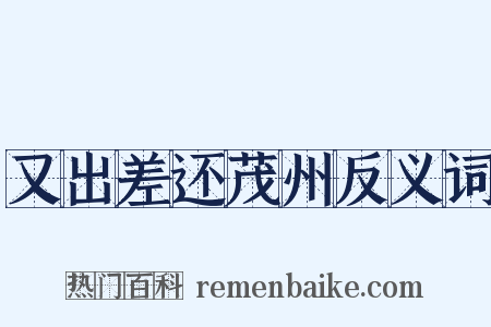 又出差还茂州反义词是什么意思的图片
